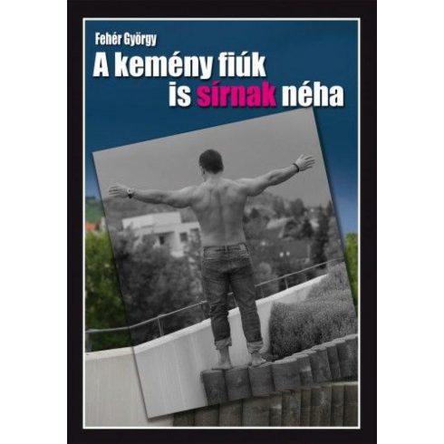 Fehér György: A kemény fiúk is sírnak néha