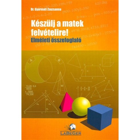 Dr. Gyarmati Zsuzsanna: Keszülj a matek felvételire! elméleti összefoglaló