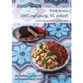   Török Eszter: 100% egészség, 0% cukor! - Cukormentes és rostban gazdag ételek (Névre szólóan dedikálható)