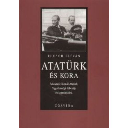 Flesch István: Atatürk és kora - Musztafa Kemál atatürk függetlenségi háborúja