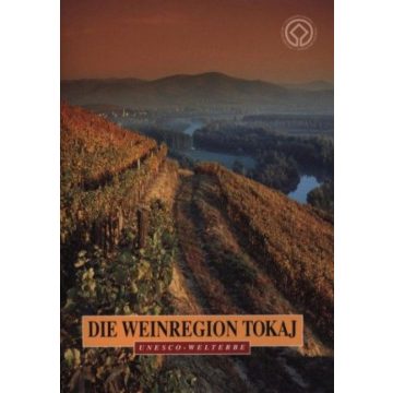   Dékány Tibor, Técsi Zoltán: Die wineregion tokaj - unesco - welterbe