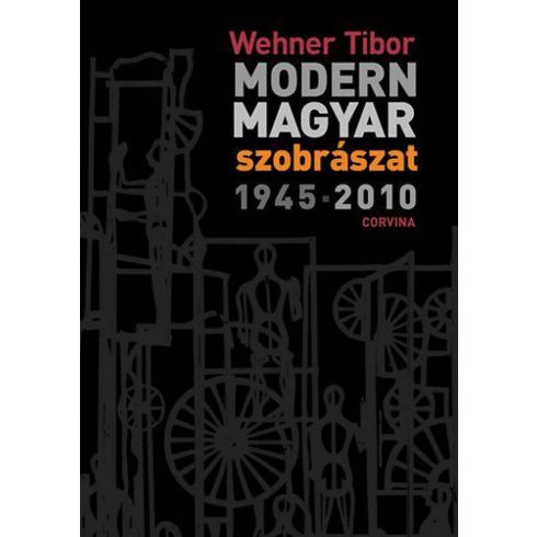 Wehner Tibor: Modern magyar szobrászat - 1945-2010