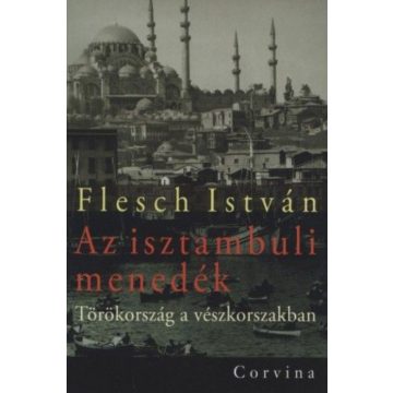   Flesch István: Az isztambuli menedék - Törökország a vészkorszakban