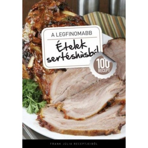 Frank Júlia: A legfinomabb - Ételek sertéshúsból - 100 recept