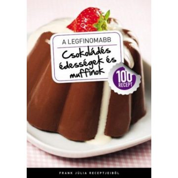   Frank Júlia: A legfinomabb - Csokoládés édességek és muffinok - 100 recept