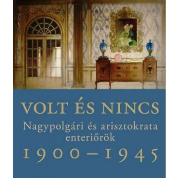   Somlai Tibor: Volt és nincs - Nagypolgári és arisztokrata enteriőrök 1900-1945