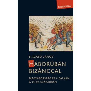   B. Szabó János: Háborúban Bizánccal - Magyarország és a Balkán a 11-12. században