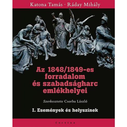 Katona Tamás, Ráday Mihály: Az 1848/49-es forradalom és szabadságharc emlékhelyei - I. Események és helyszínek