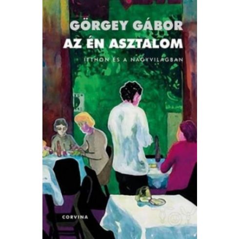 Görgey Gábor: Az én asztalom - Itthon és a nagyvilágban (Figyelő, 1999–2009)