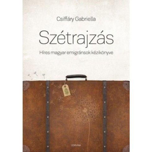 Csiffáry Gabriella: Szétrajzás - Híres magyar emigránsok kézikönyve