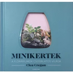   CREGAN, CLEA: MINIKERTEK - A FLORÁRIUMOK CSODÁLATOS VILÁGA