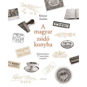  Körner András: A magyar zsidó konyha - Kultúrtörténet 77 autentikus recepttel