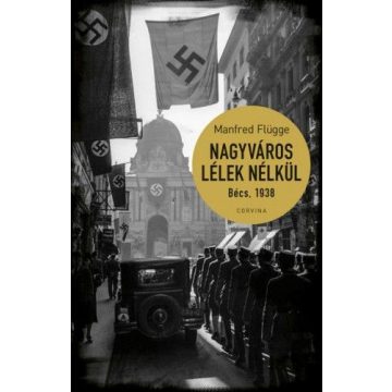 Manfred Flügge: Nagyváros lélek nélkül. Bécs 1938