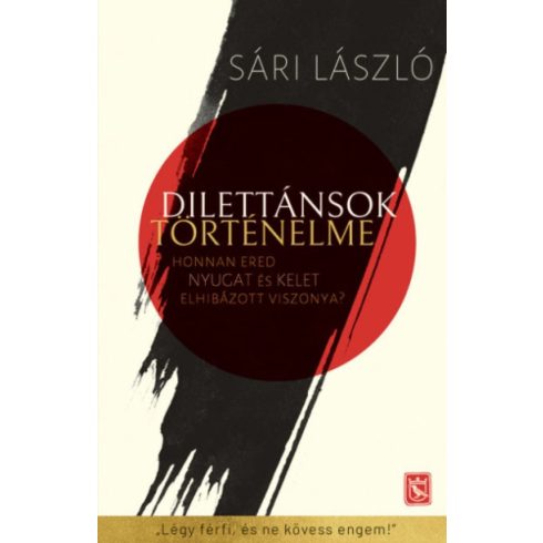 Sári László: Dilettánsok történelme - Honnan ered Nyugat és Kelet elhibázott viszonya?