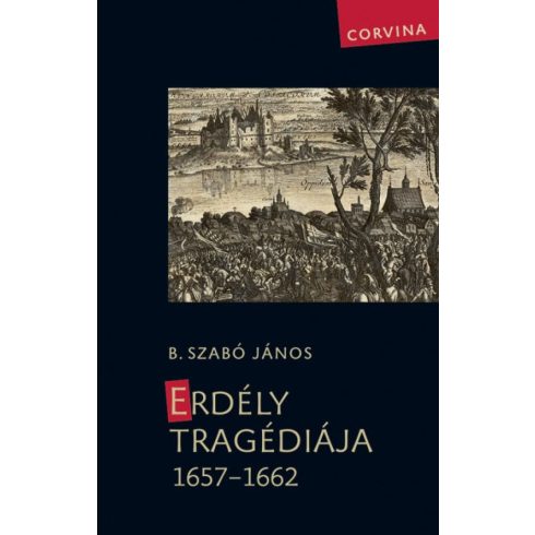 B. Szabó János: Erdély tragédiája 1657-1662