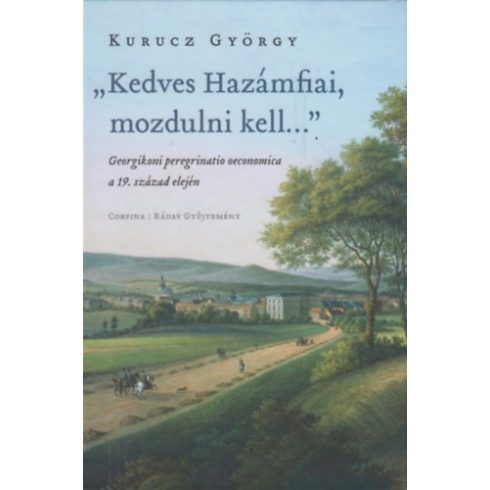 Kurucz György: "Kedves Hazámfiai, mozdulni kell..." - Georgikoni peregrinatio oeconomica a 19. század elején