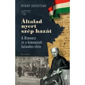   Nyáry Krisztián: Általad nyert szép hazát - A Himnusz és a himnuszok kalandos élete