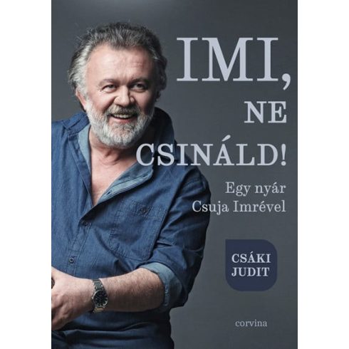 Csáki Judit: Imi, ne csináld! - Egy nyár Csuja Imrével