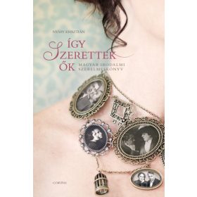   Nyáry Krisztián: Így szerettek ők 1. - Magyar irodalmi szerelmeskönyv