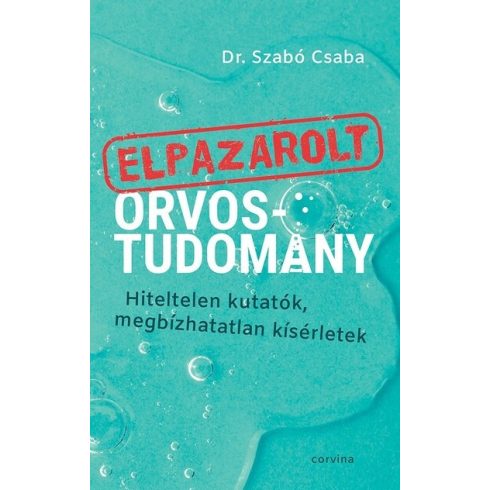 Dr. Szabó Csaba: Elpazarolt orvostudomány – Hiteltelen kutatók, megbízhatatlan kísérletek