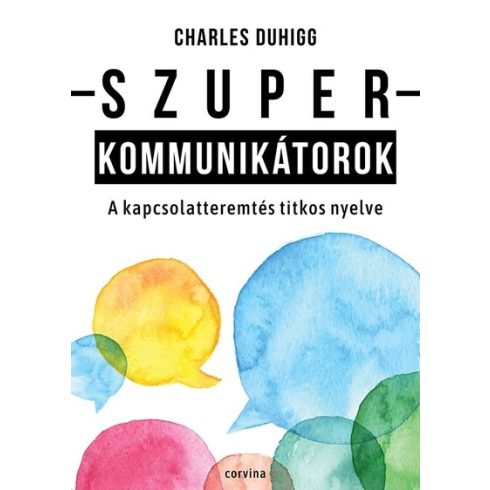 Charles Duhigg: Szuperkommunikátorok – A kapcsolatteremtés titkos nyelve