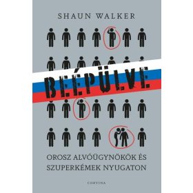   Shaun Walker: Beépülve - Orosz alvóügynökök és szuperkémek Nyugaton