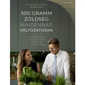   Dr. Schwab Richárd, Petri Nóra: 500 gramm zöldség mindennap, változatosan - A mikrobiombarát életmód alapjai elméletben és gyakorlatban