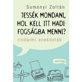   Sumonyi Zoltán: Tessék mondani, hol kell itt hadifogságba menni? - Irodalmi anekdoták