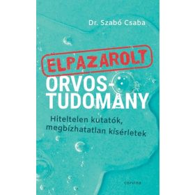   Dr. Szabó Csaba: Elpazarolt orvostudomány - Hiteltelen kutatók, megbízhatatlan kísérletek (új kiadás)