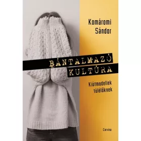 Komáromi Sándor: Bántalmazó kultúra