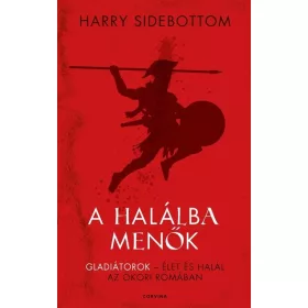   Harry Sidebottom: A halálba menők - Gladiátorok - élet és halál az ókori Rómában