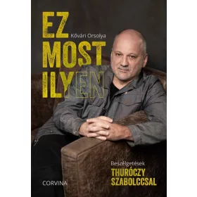   Kővári Orsolya: Ez most ilyen - Beszélgetések Thuróczy Szabolccsal