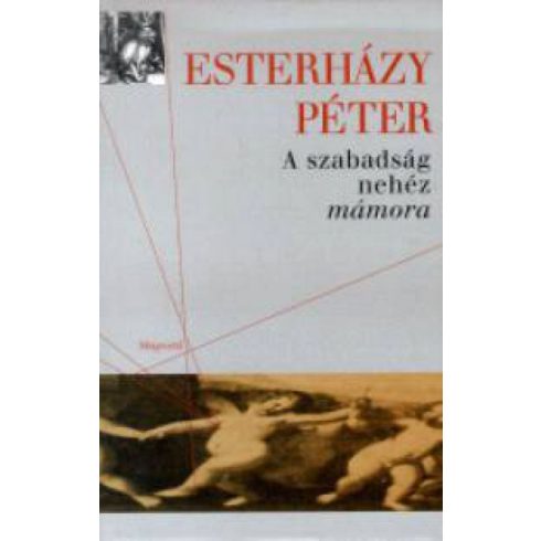 Esterházy Péter: A szabadság nehéz mámora