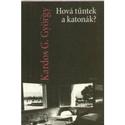 Kardos G. György: Hová tűntek a katonák?