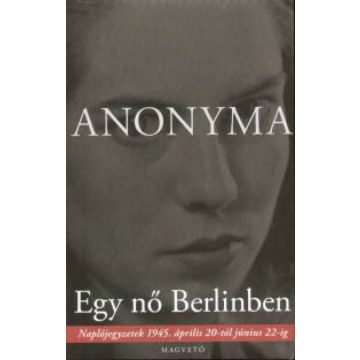   Anonyma: Egy nő Berlinben - Naplójegyzetek 1945. április 20-tól június 22-ig