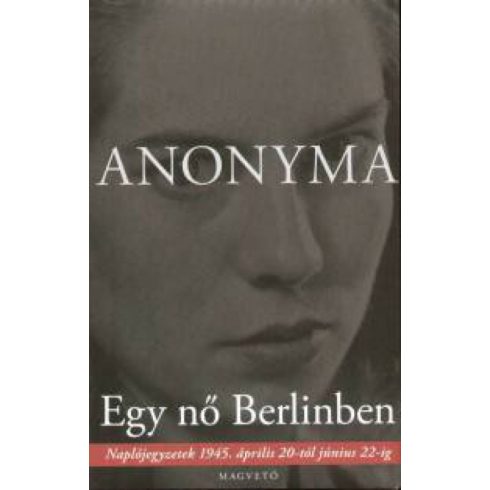 Anonyma: Egy nő Berlinben - Naplójegyzetek 1945. április 20-tól június 22-ig