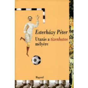 Esterházy Péter: Utazás a tizenhatos mélyére
