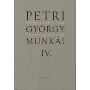   Petri György: Petri György munkái IV. - Próza, dráma, vers Naplók és egyebek