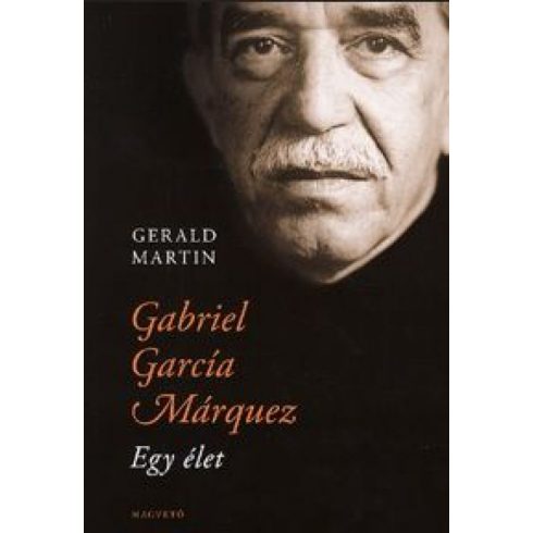 García Márquez Gabriel José de la Concordia: Gabriel García Márquez egy élet