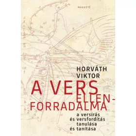   HORVÁTH VIKTOR: A VERS ELLENFORRADALMA - A VERSÍRÁS ÉS VERSFORDÍTÁS TANULÁSA ÉS TANÍTÁSA