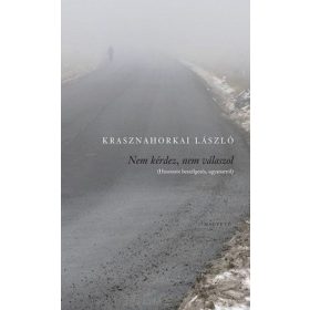 Krasznahorkai László: Nem kérdez, nem válaszol