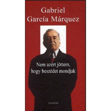   García Márquez Gabriel José de la Concordia: Nem azért jöttem, hogy beszédet mondjak
