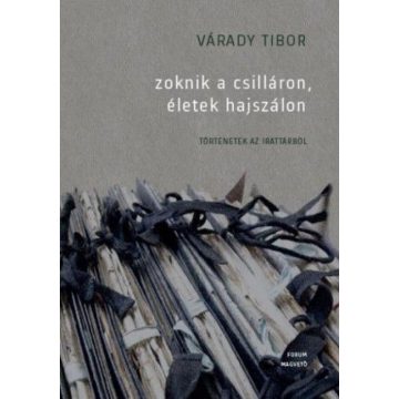   Várady Tibor: Zoknik a csilláron, életek hajszálon - Történetek az irattárból