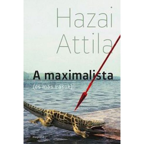 Hazai Attila: A maximalista és más írások