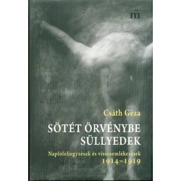   Csáth Géza: Sötét örvénybe süllyedek /Naplófeljegyzések és visszaemlékezések 1914-1919.