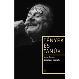 MÁTÉ GÁBOR: SZÍNHÁZI NAPLÓK - TÉNYEK ÉS TANÚK