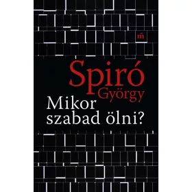 Spiró György: Mikor szabad ölni?
