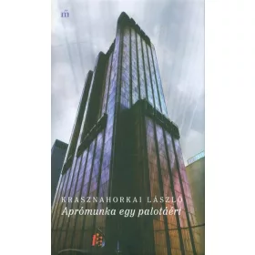 Krasznahorkai László: Aprómunka egy palotáért