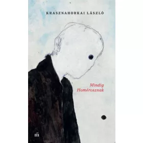 Krasznahorkai László: Mindig Homérosznak