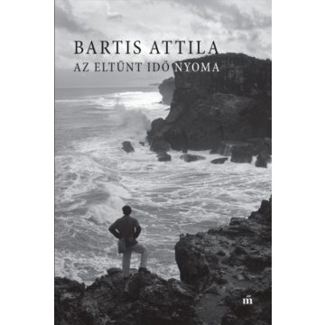 Bartis Attila: Az eltűnt idő nyoma